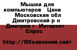 Мышки для компьютеров › Цена ­ 300 - Московская обл., Дмитровский р-н, Дмитров г. Интернет » Спрос   